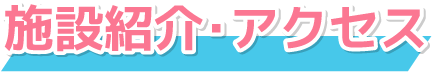 施設紹介・アクセス